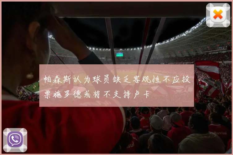 帕森斯认为球员缺乏客观性不应投票施罗德或将不支持卢卡